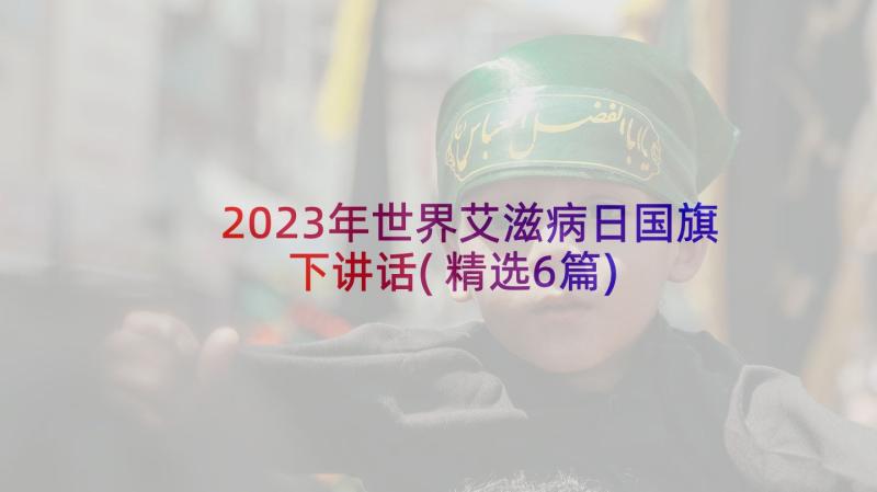 2023年世界艾滋病日国旗下讲话(精选6篇)