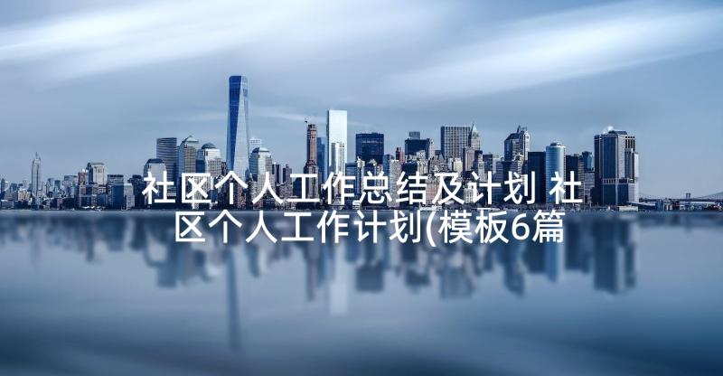 社区个人工作总结及计划 社区个人工作计划(模板6篇)