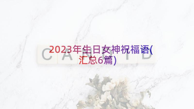 2023年生日女神祝福语(汇总6篇)