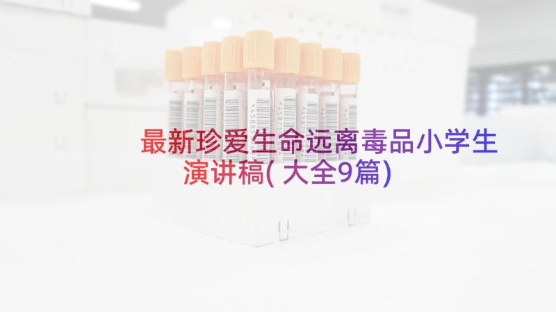 最新珍爱生命远离毒品小学生演讲稿(大全9篇)