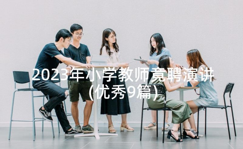 2023年小学教师竟聘演讲(优秀9篇)