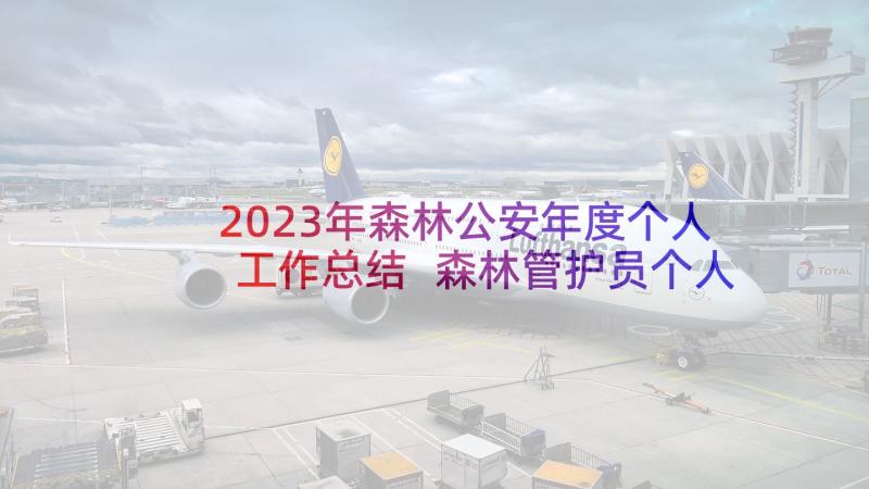 2023年森林公安年度个人工作总结 森林管护员个人年度总结(汇总5篇)