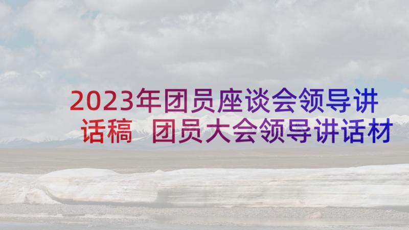 2023年团员座谈会领导讲话稿 团员大会领导讲话材料(汇总5篇)