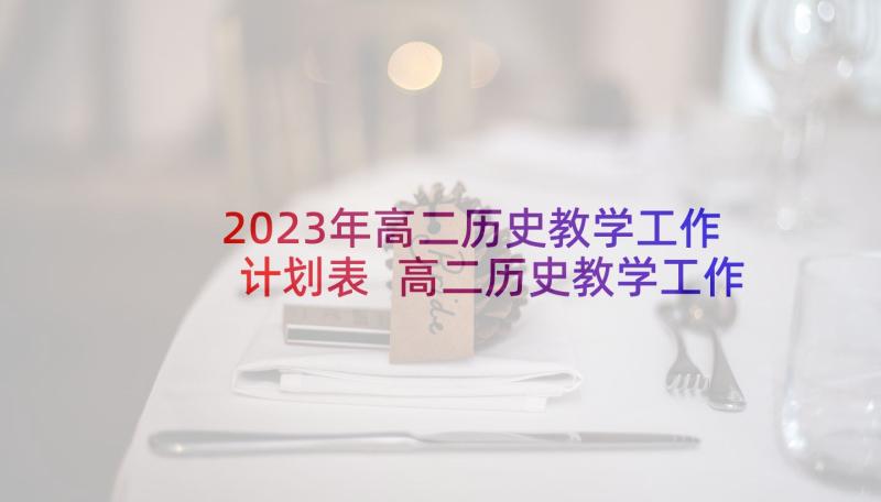 2023年高二历史教学工作计划表 高二历史教学工作计划(大全8篇)