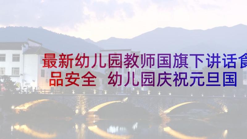 最新幼儿园教师国旗下讲话食品安全 幼儿园庆祝元旦国旗下经典发言稿(优质5篇)