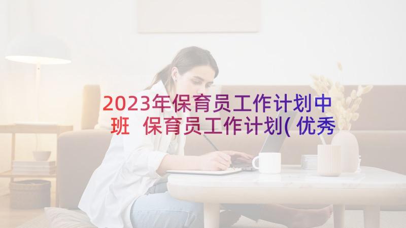 2023年保育员工作计划中班 保育员工作计划(优秀5篇)