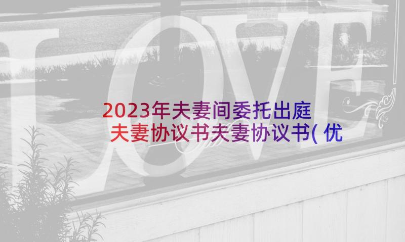 2023年夫妻间委托出庭 夫妻协议书夫妻协议书(优质9篇)