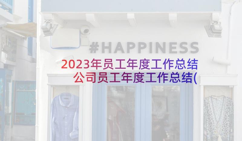 2023年员工年度工作总结 公司员工年度工作总结(精选7篇)