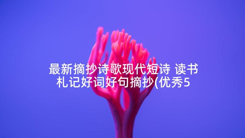 最新摘抄诗歌现代短诗 读书札记好词好句摘抄(优秀5篇)