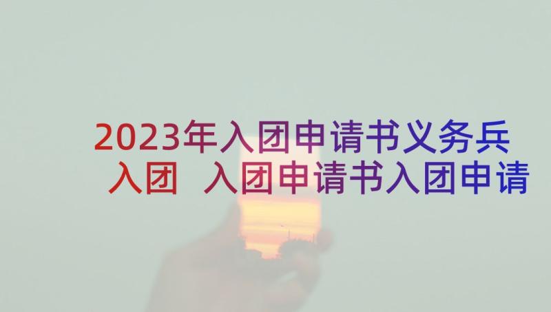 2023年入团申请书义务兵入团 入团申请书入团申请书(模板8篇)