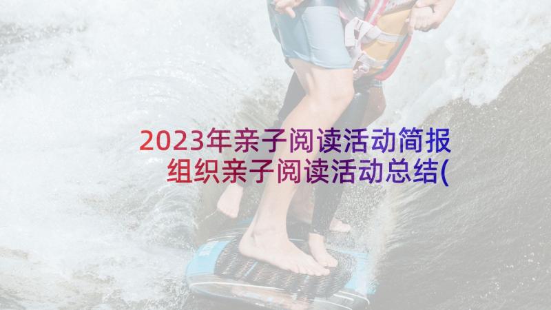 2023年亲子阅读活动简报 组织亲子阅读活动总结(模板6篇)