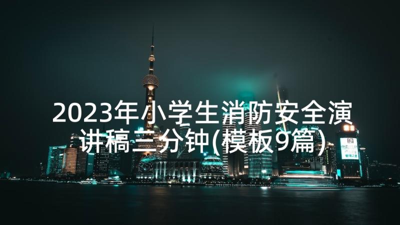 2023年小学生消防安全演讲稿三分钟(模板9篇)