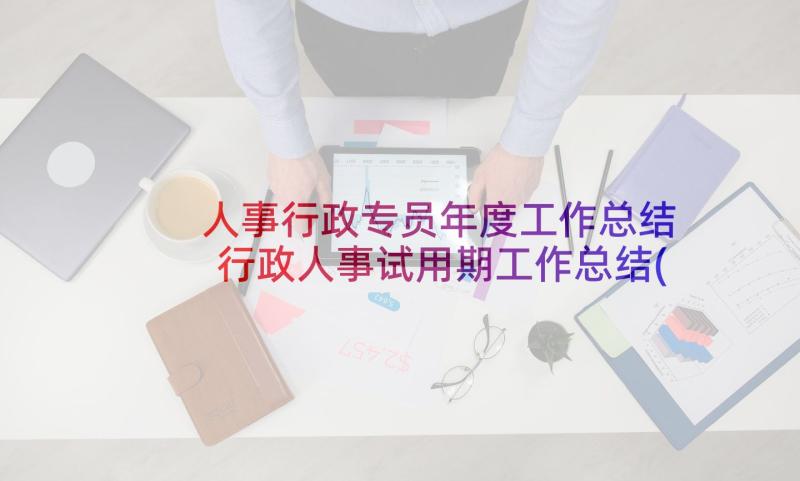 人事行政专员年度工作总结 行政人事试用期工作总结(通用10篇)