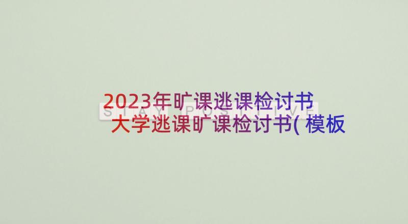 2023年旷课逃课检讨书 大学逃课旷课检讨书(模板9篇)