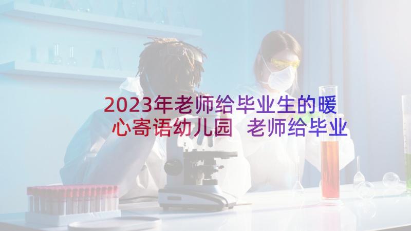 2023年老师给毕业生的暖心寄语幼儿园 老师给毕业生的寄语(大全5篇)