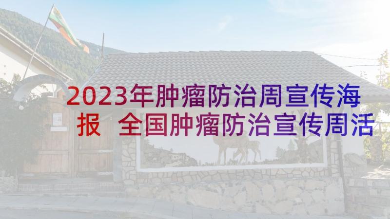 2023年肿瘤防治周宣传海报 全国肿瘤防治宣传周活动总结(大全10篇)