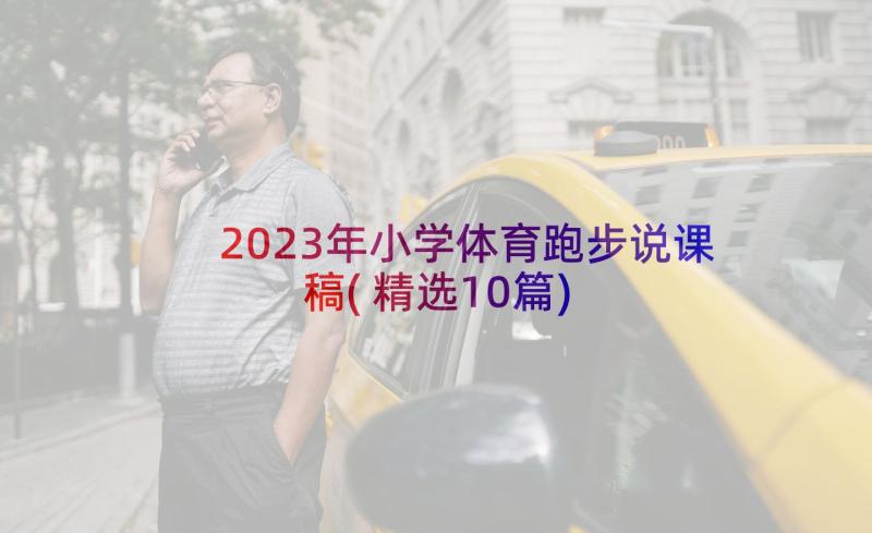 2023年小学体育跑步说课稿(精选10篇)