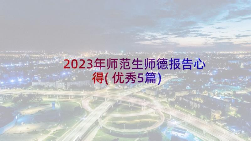 2023年师范生师德报告心得(优秀5篇)