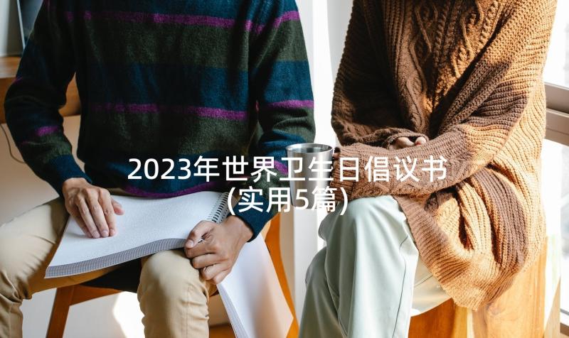 2023年世界卫生日倡议书(实用5篇)