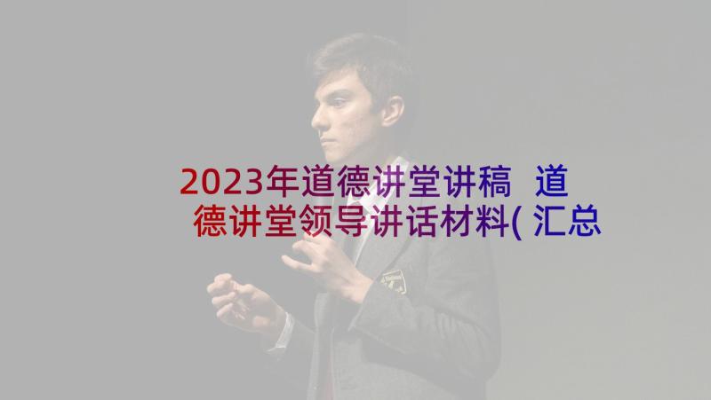 2023年道德讲堂讲稿 道德讲堂领导讲话材料(汇总5篇)