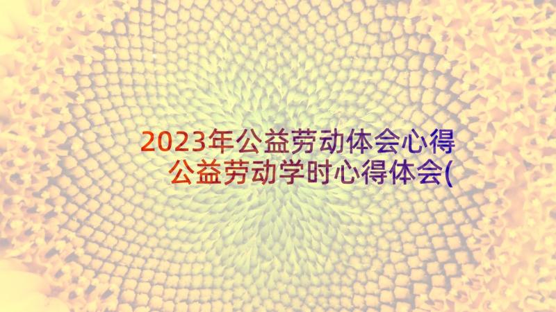 2023年公益劳动体会心得 公益劳动学时心得体会(优秀10篇)