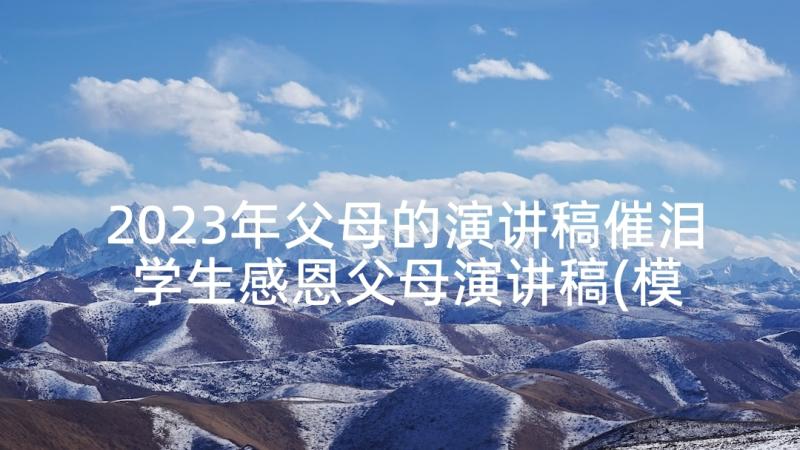 2023年父母的演讲稿催泪 学生感恩父母演讲稿(模板7篇)