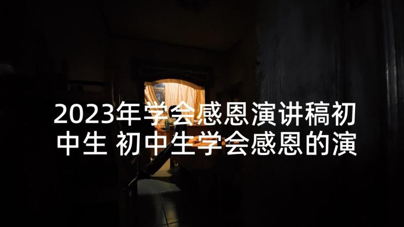 2023年学会感恩演讲稿初中生 初中生学会感恩的演讲稿(优秀5篇)