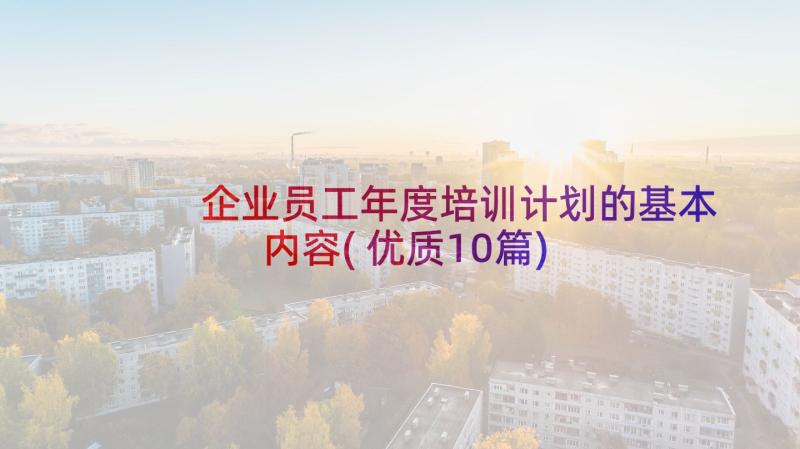 企业员工年度培训计划的基本内容(优质10篇)