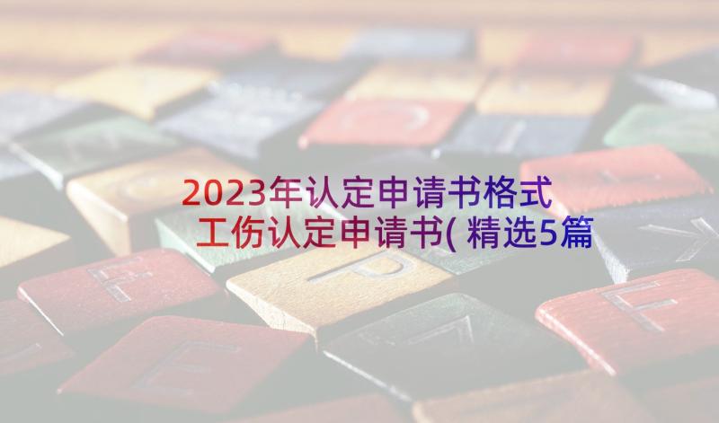 2023年认定申请书格式 工伤认定申请书(精选5篇)