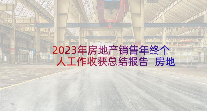 2023年房地产销售年终个人工作收获总结报告 房地产销售个人年终工作总结(模板9篇)