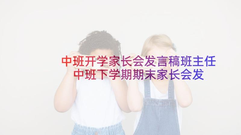 中班开学家长会发言稿班主任 中班下学期期末家长会发言稿(优秀10篇)