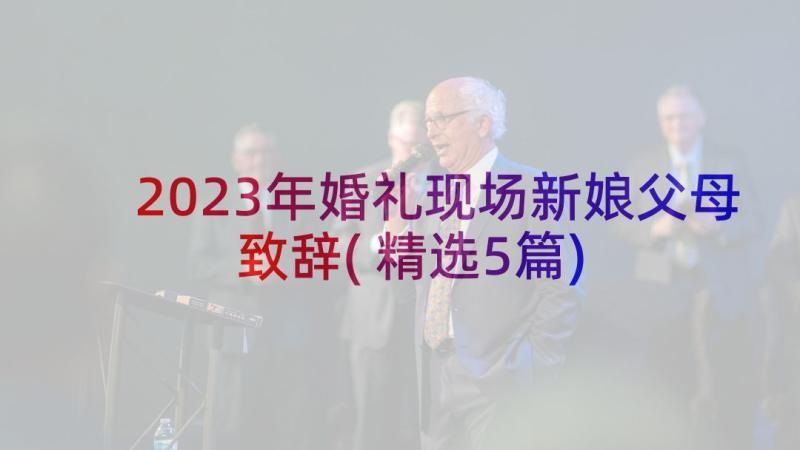 2023年婚礼现场新娘父母致辞(精选5篇)