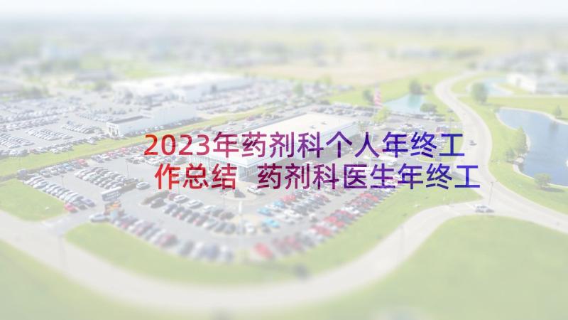 2023年药剂科个人年终工作总结 药剂科医生年终工作总结(精选9篇)