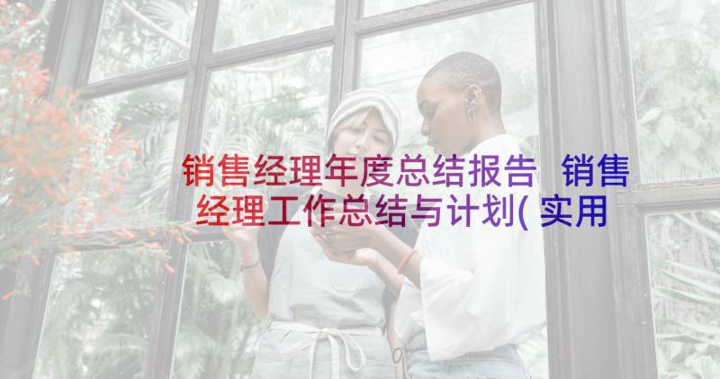 销售经理年度总结报告 销售经理工作总结与计划(实用8篇)