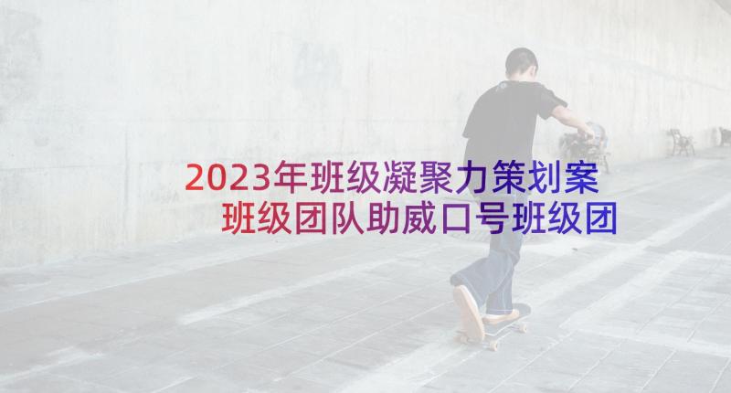 2023年班级凝聚力策划案 班级团队助威口号班级团队活动策划方案(汇总5篇)