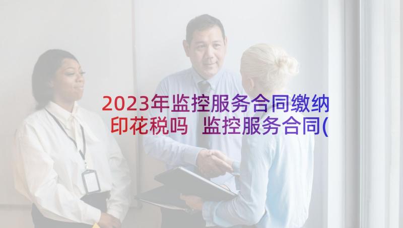 2023年监控服务合同缴纳印花税吗 监控服务合同(精选5篇)