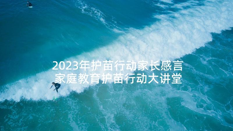 2023年护苗行动家长感言 家庭教育护苗行动大讲堂学习(优秀5篇)