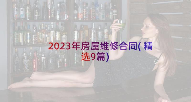 2023年房屋维修合同(精选9篇)