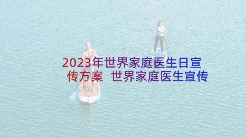 2023年世界家庭医生日宣传方案 世界家庭医生宣传活动总结(汇总5篇)