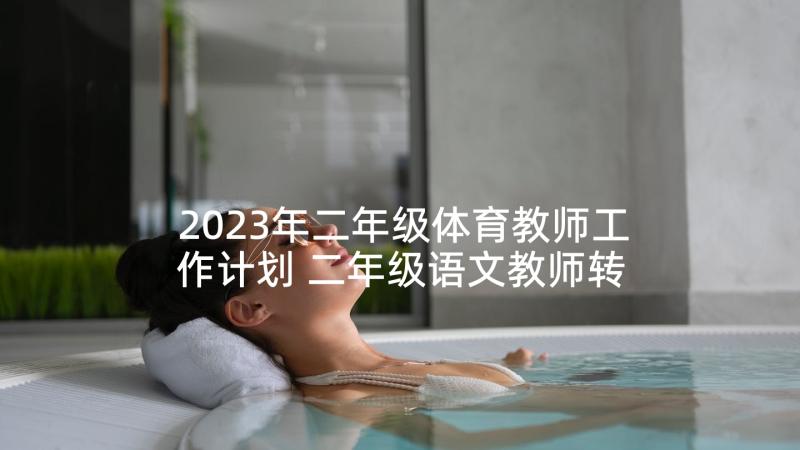 2023年二年级体育教师工作计划 二年级语文教师转正自我鉴定(精选5篇)