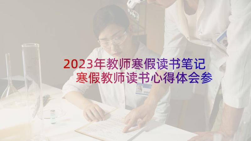 2023年教师寒假读书笔记 寒假教师读书心得体会参考(优质8篇)