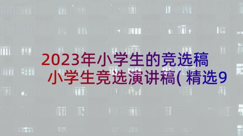 2023年小学生的竞选稿 小学生竞选演讲稿(精选9篇)