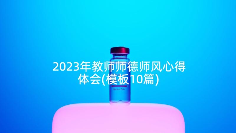 2023年教师师德师风心得体会(模板10篇)