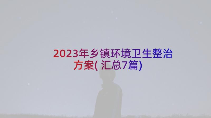 2023年乡镇环境卫生整治方案(汇总7篇)