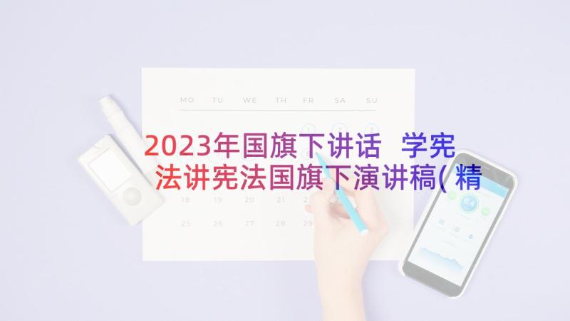 2023年国旗下讲话 学宪法讲宪法国旗下演讲稿(精选6篇)