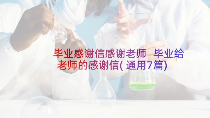 毕业感谢信感谢老师 毕业给老师的感谢信(通用7篇)