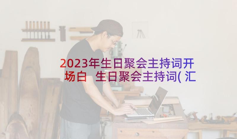 2023年生日聚会主持词开场白 生日聚会主持词(汇总6篇)