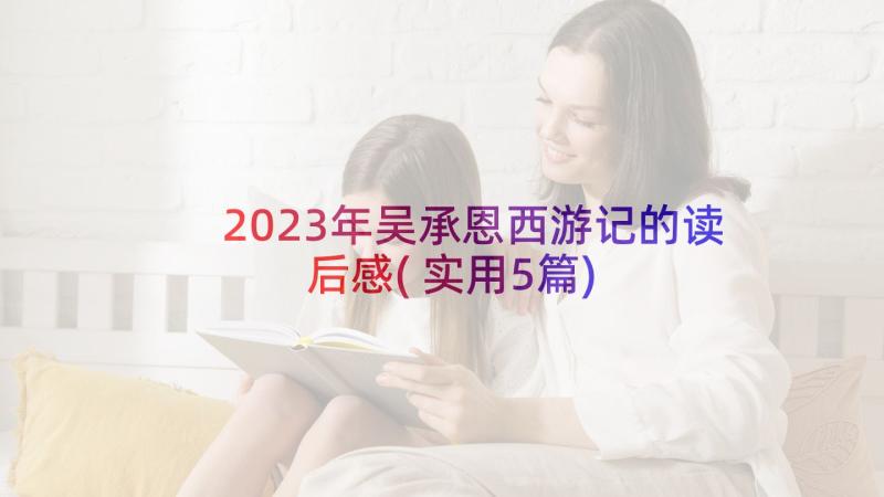 2023年吴承恩西游记的读后感(实用5篇)