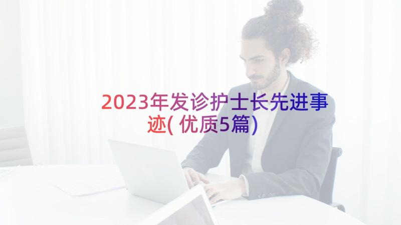 2023年发诊护士长先进事迹(优质5篇)