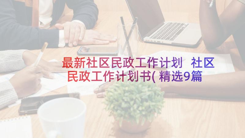 最新社区民政工作计划 社区民政工作计划书(精选9篇)